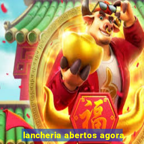 lancheria abertos agora