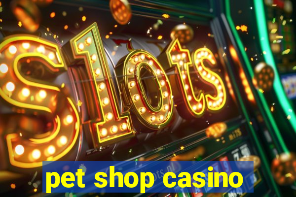 pet shop casino