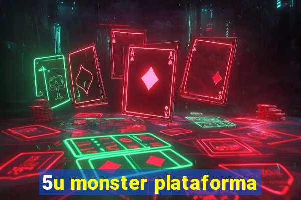 5u monster plataforma