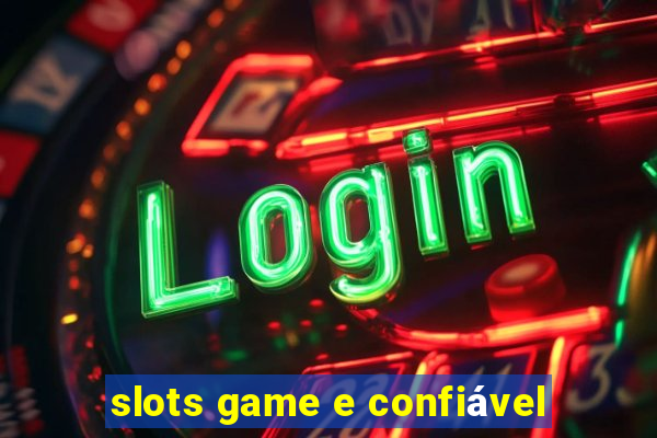 slots game e confiável