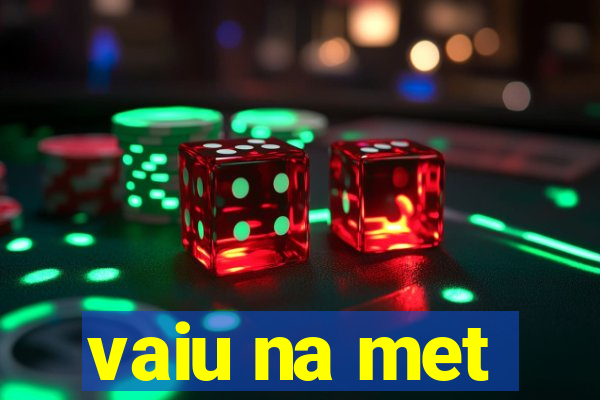 vaiu na met