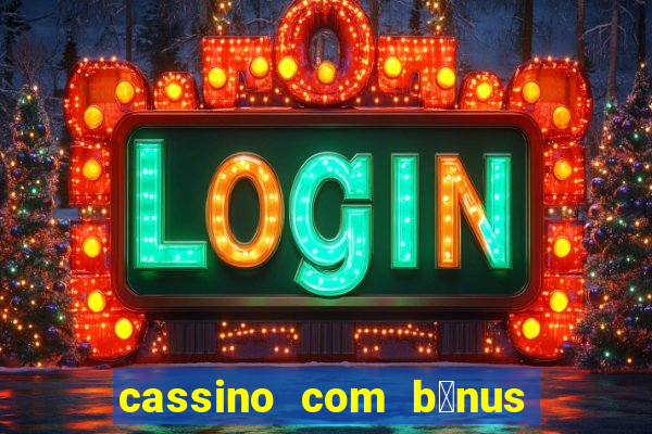 cassino com b么nus de cadastro sem dep贸sito