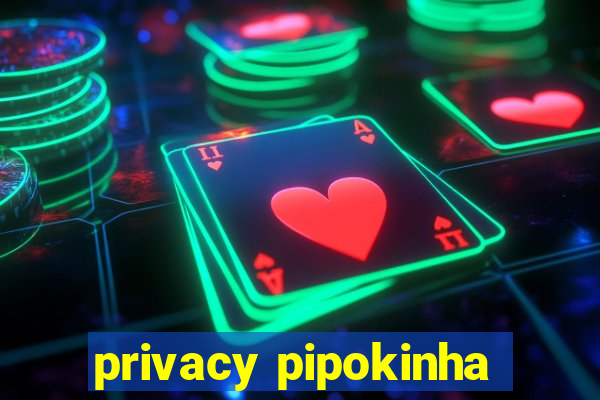 privacy pipokinha