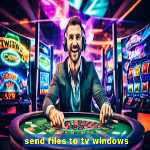 send files to tv windows