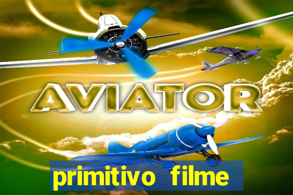 primitivo filme completo dublado mega filmes