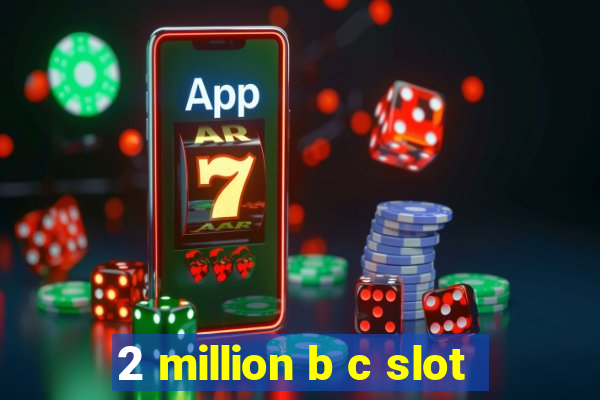 2 million b c slot