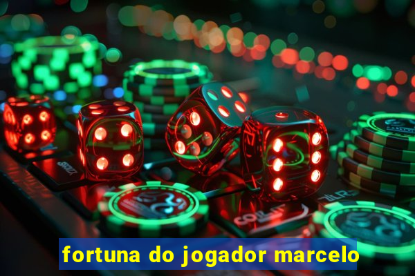 fortuna do jogador marcelo