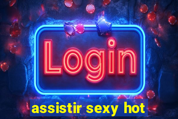 assistir sexy hot