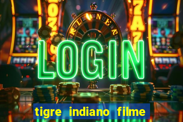 tigre indiano filme indiano tigre e drago