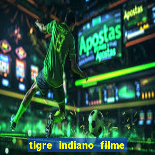 tigre indiano filme indiano tigre e drago