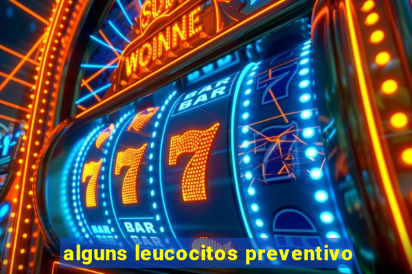 alguns leucocitos preventivo