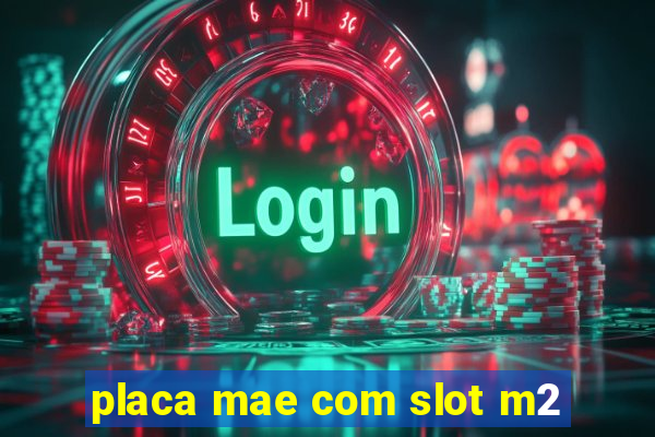 placa mae com slot m2