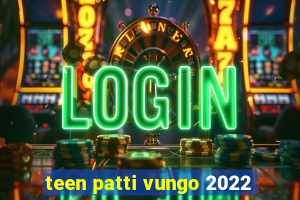 teen patti vungo 2022