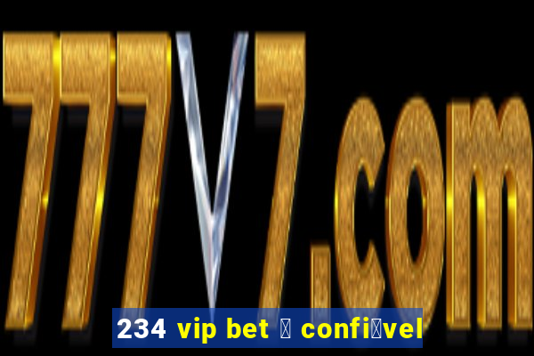 234 vip bet 茅 confi谩vel