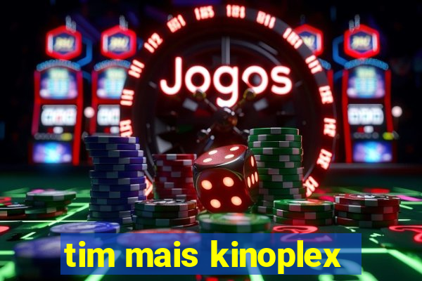 tim mais kinoplex