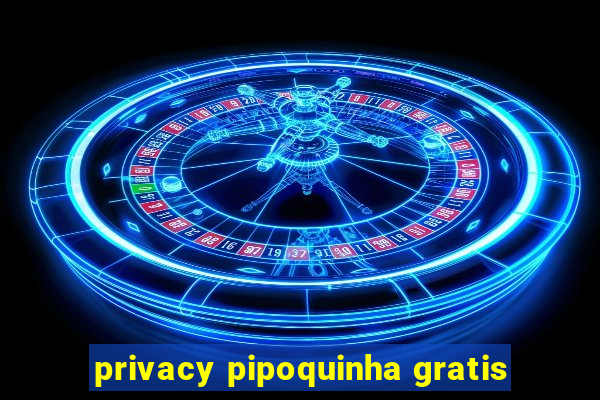 privacy pipoquinha gratis