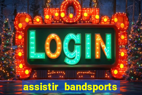 assistir bandsports ao vivo gratis