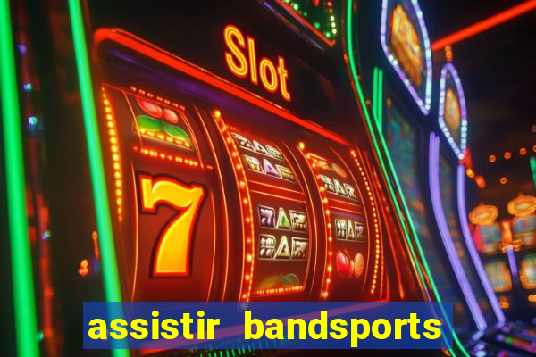 assistir bandsports ao vivo gratis