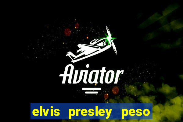 elvis presley peso e altura