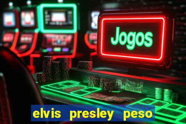 elvis presley peso e altura