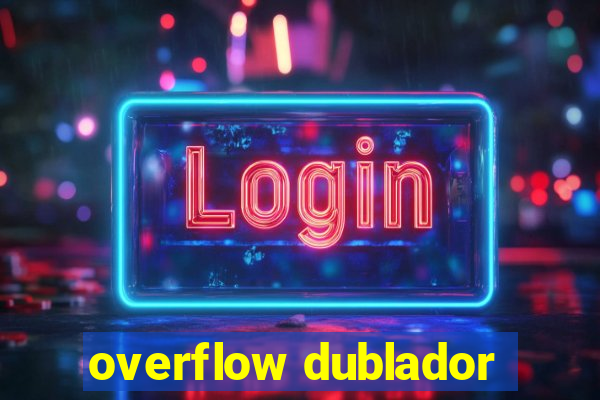 overflow dublador