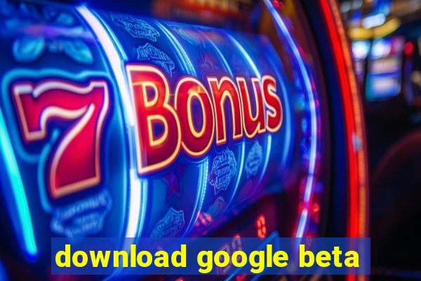 download google beta