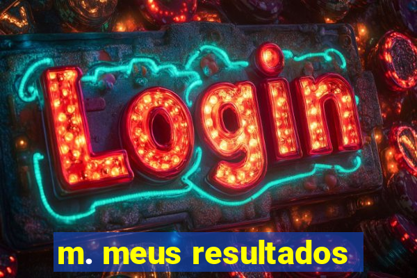 m. meus resultados