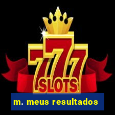 m. meus resultados