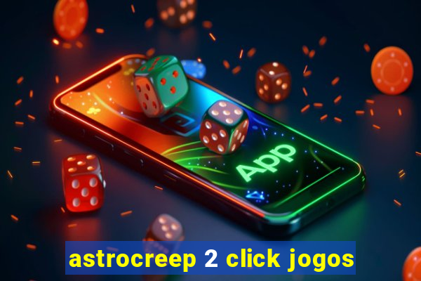 astrocreep 2 click jogos