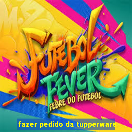 fazer pedido da tupperware