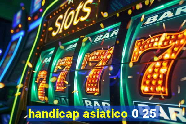 handicap asiatico 0 25