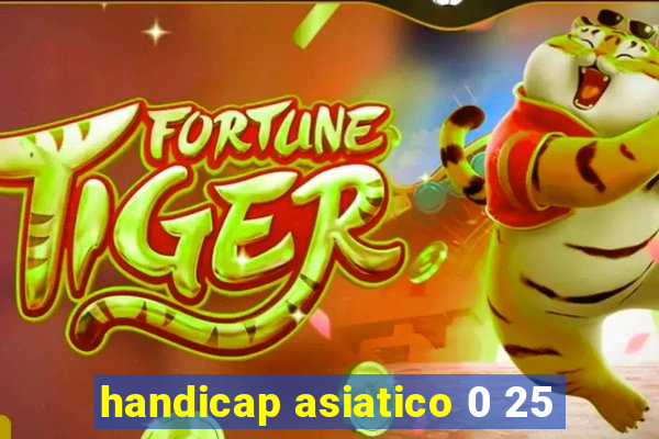 handicap asiatico 0 25