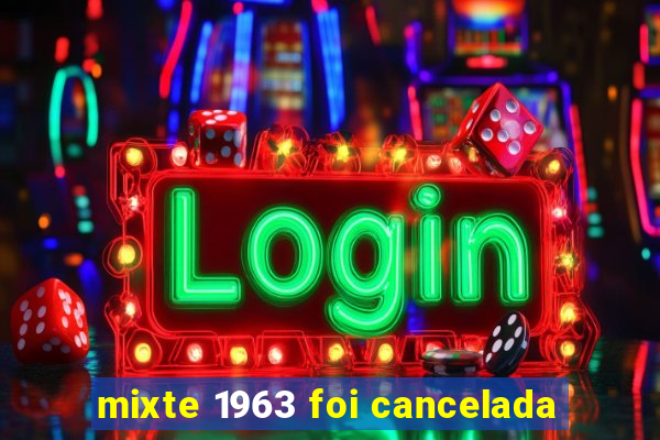 mixte 1963 foi cancelada