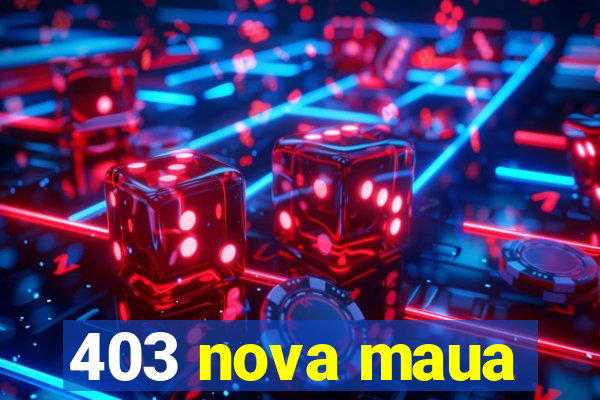 403 nova maua