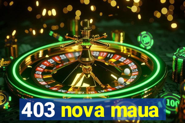 403 nova maua