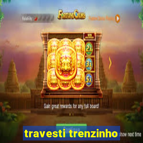 travesti trenzinho