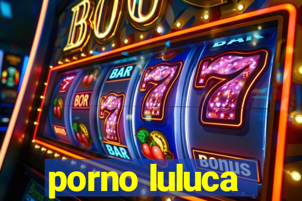 porno luluca