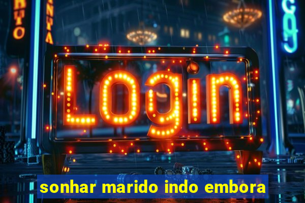 sonhar marido indo embora