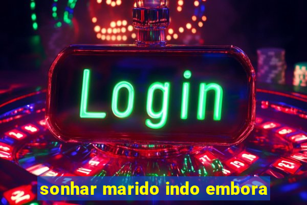 sonhar marido indo embora