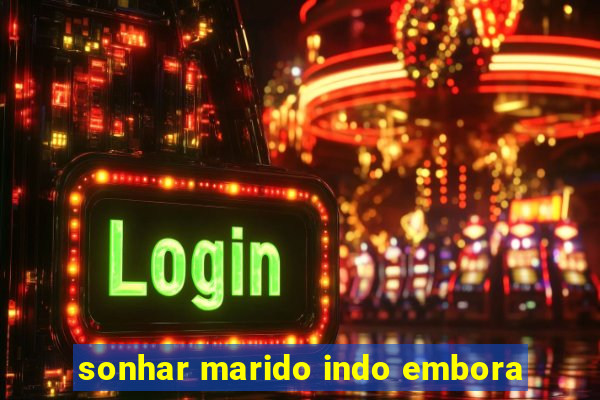 sonhar marido indo embora