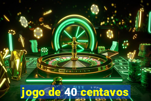 jogo de 40 centavos