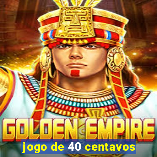 jogo de 40 centavos