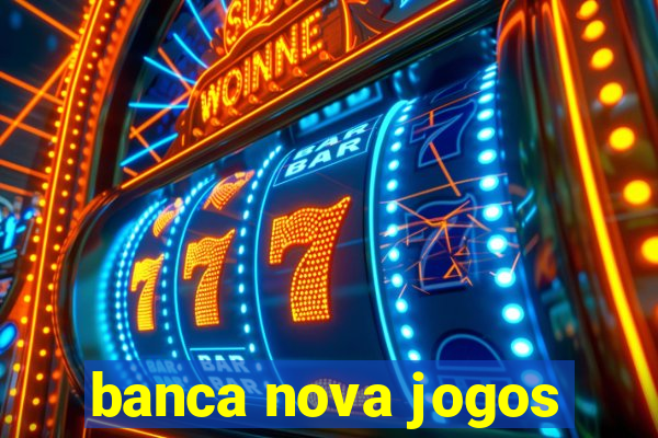 banca nova jogos