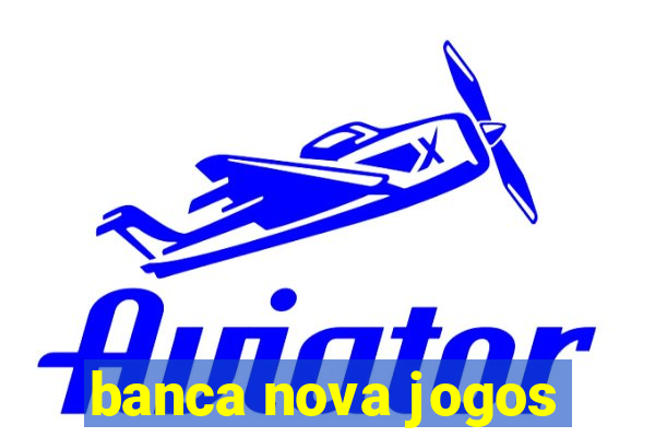 banca nova jogos