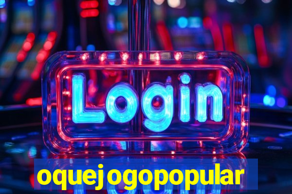 oquejogopopular