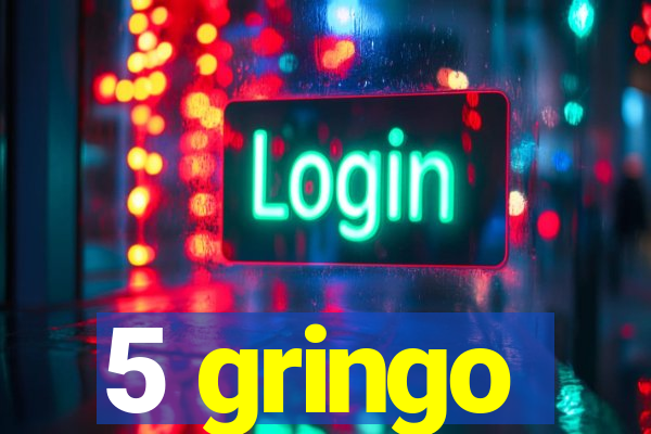 5 gringo