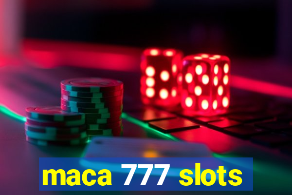 maca 777 slots