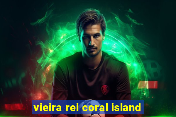 vieira rei coral island