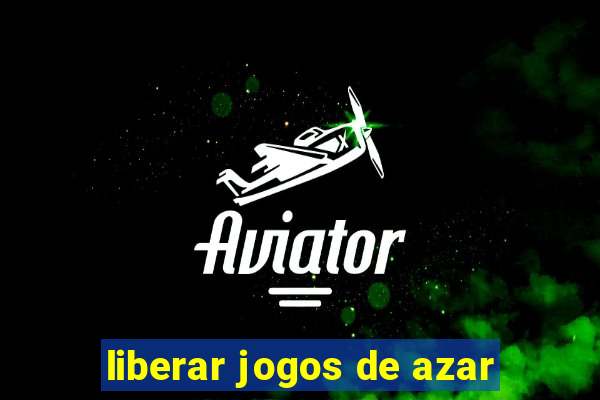 liberar jogos de azar