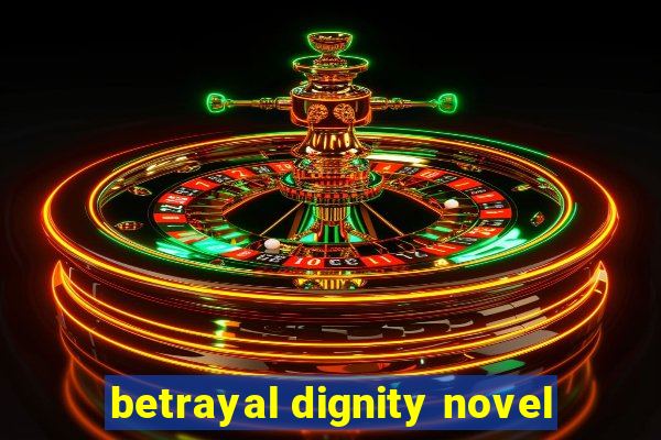 betrayal dignity novel